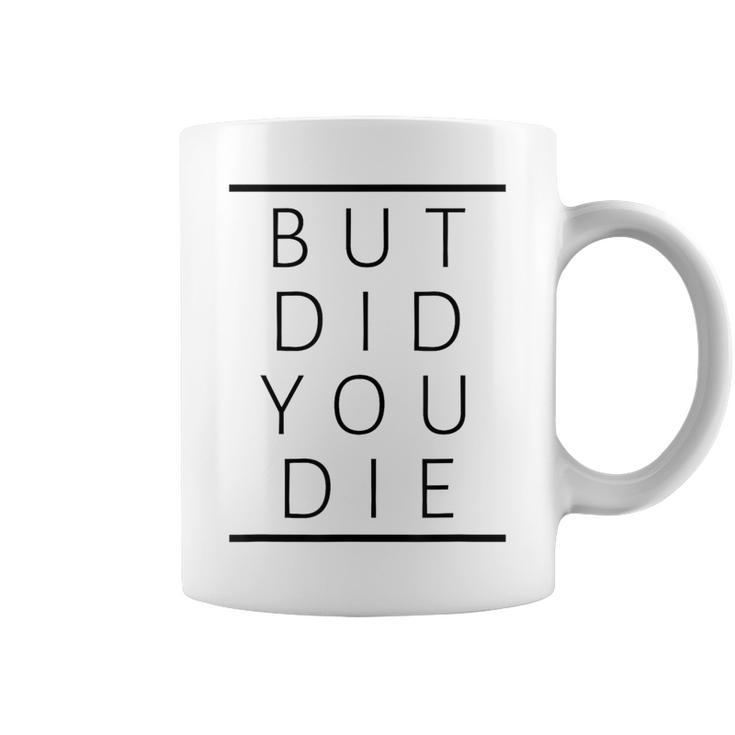 But Did You Die Sarcastic Fitness Motivation Coffee Mug