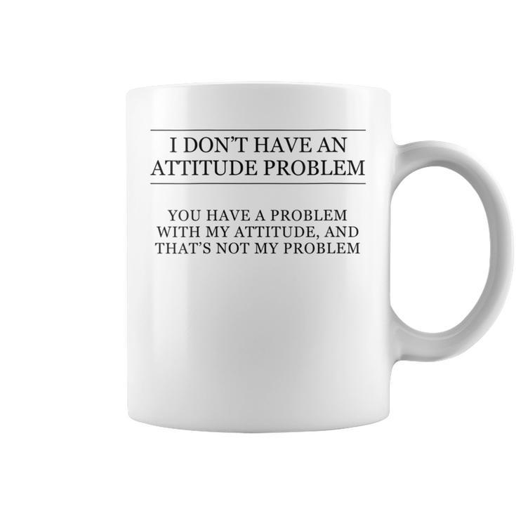 I Don't Have An Attitude Problem  And Sarcastic Coffee Mug