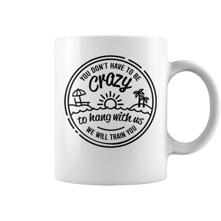 You Don't Have To Be Crazy To Hang With Us Vacation Beach Coffee Mug