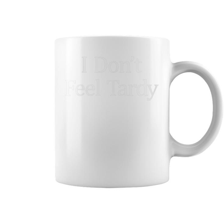 I Don't Feel Tardy Coffee Mug