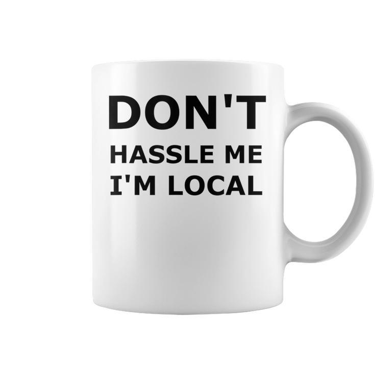 Don't Hassle Me I'm Local What About Bob Coffee Mug