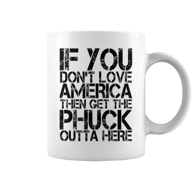 If You Dont Love America Then Get The Phuck Outta Here Coffee Mug