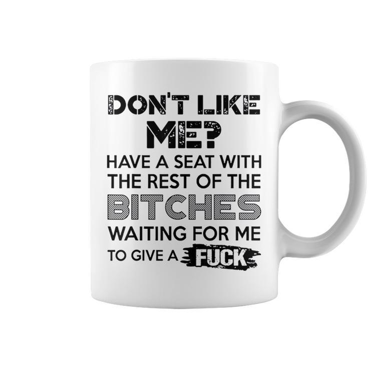 Don't Like Me Have A Seat With The Rest Of The Bitches Coffee Mug