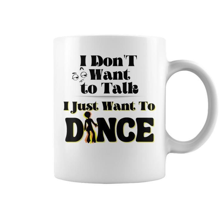 I Dont Want To Talk I Just Want To Dance Dancers Coffee Mug