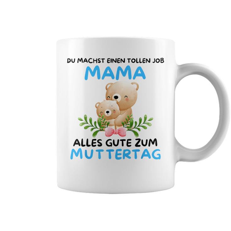 Du Machst Einen Tolle Job Mama Alles Gute Zum Muttertag Tassen