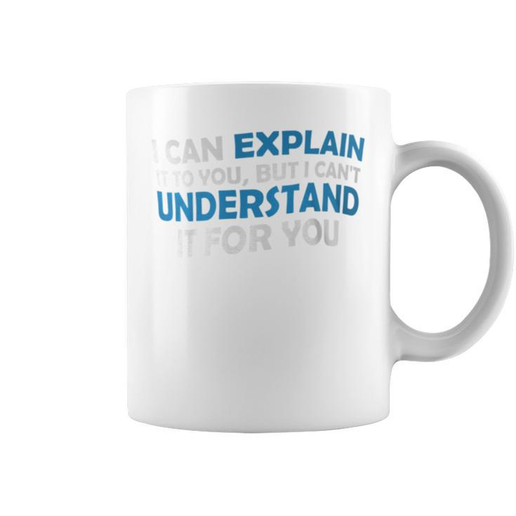 I Can Explain It To You But I Cant Understand Quote Coffee Mug