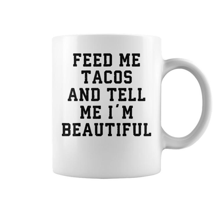 Feed Me Tacos And Tell Me I'm Beautiful T Coffee Mug