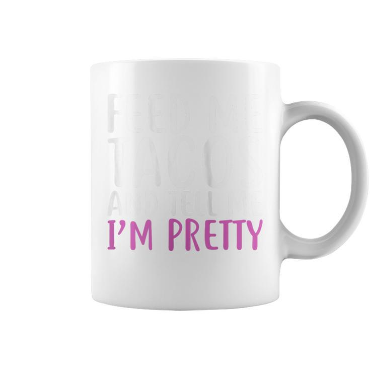 Feed Me Tacos And Tell Me I'm Pretty For Food Lovers Coffee Mug