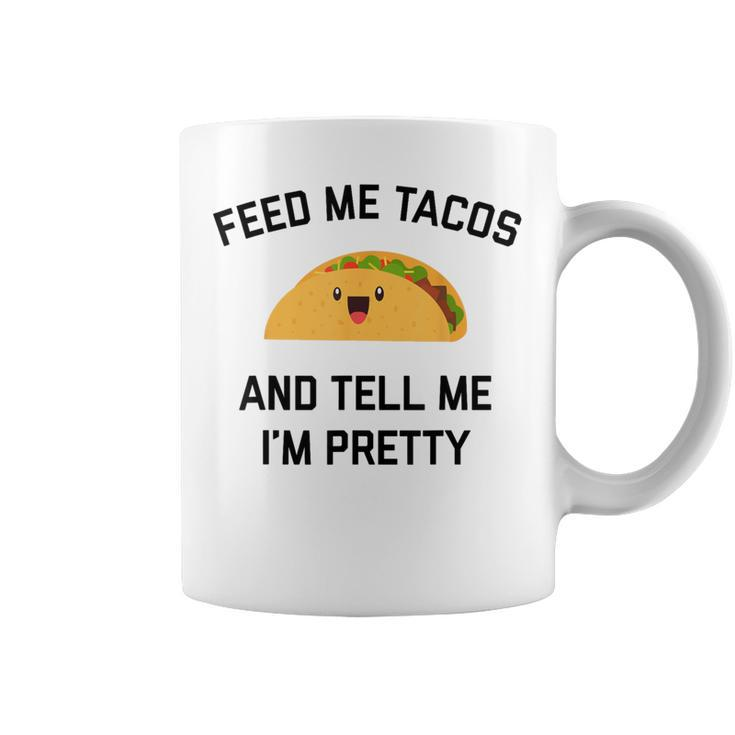 Feed Me Tacos And Tell Me I'm Pretty  Taco Coffee Mug
