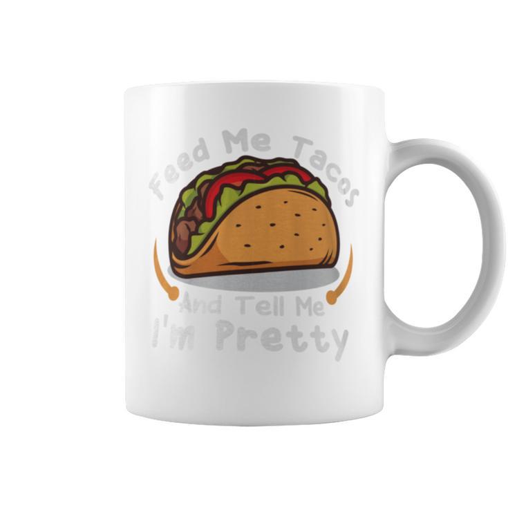 Feed Me Tacos And Tell Me I'm Prettyfunny Girls Tacos Lover Coffee Mug