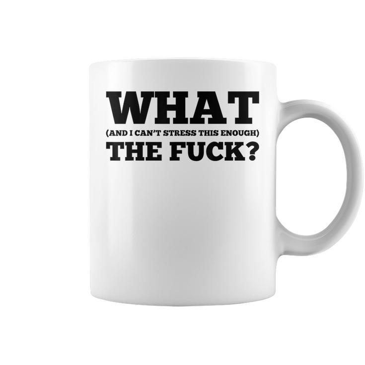 What The Fuck And I Can't Stress This Enough Sarcastic Coffee Mug