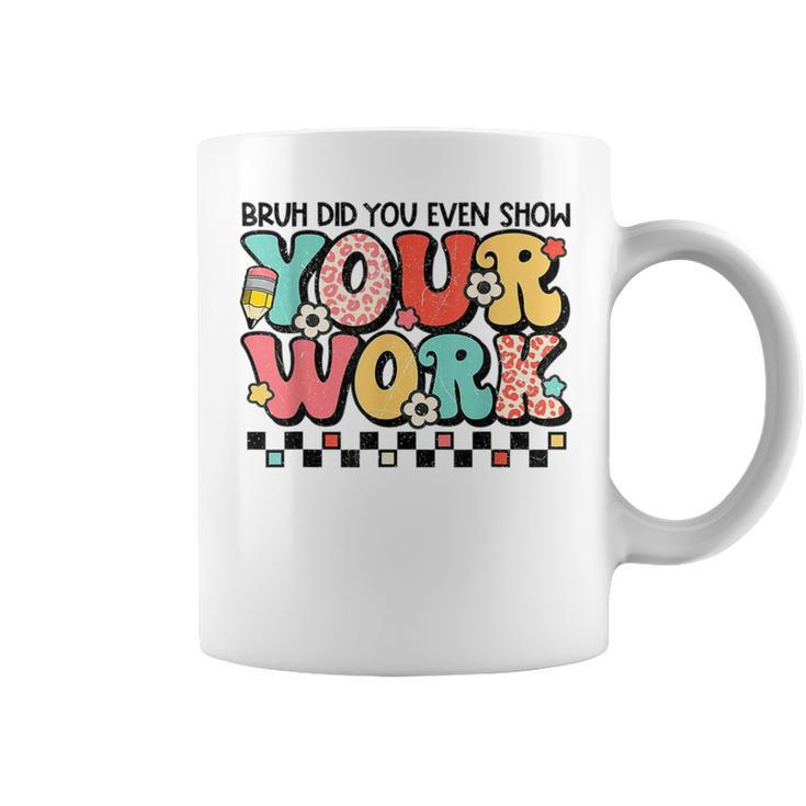 Math Teacher Bruh Did You Even Show Your Work Coffee Mug