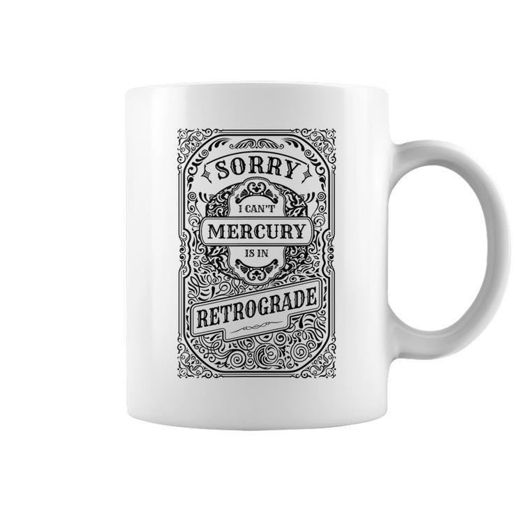 Sorry I Can't Mercury Is In Retrograde Coffee Mug