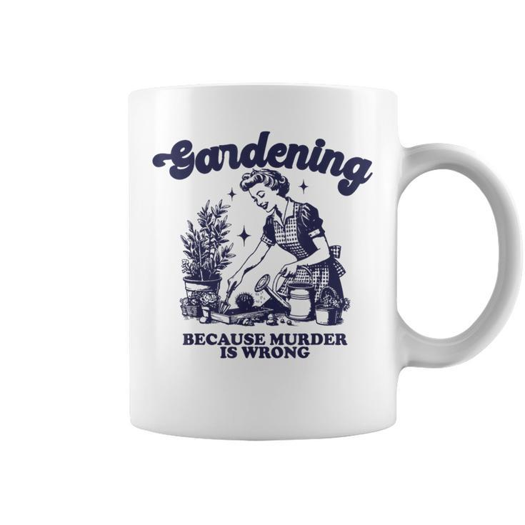 Gardening Because Murder Is Wrong Gardener Plant Lady Mom Coffee Mug