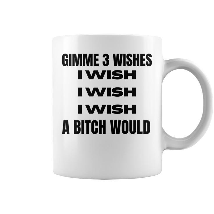 Gimme 3 Wishes I Wish I Wish I Wish A Bitch Would Coffee Mug