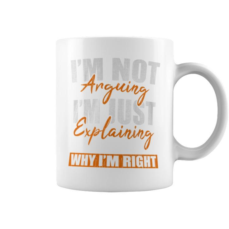 I'm Not Arguing I'm Just Explaining Why I'm Right Sarcastic Coffee Mug