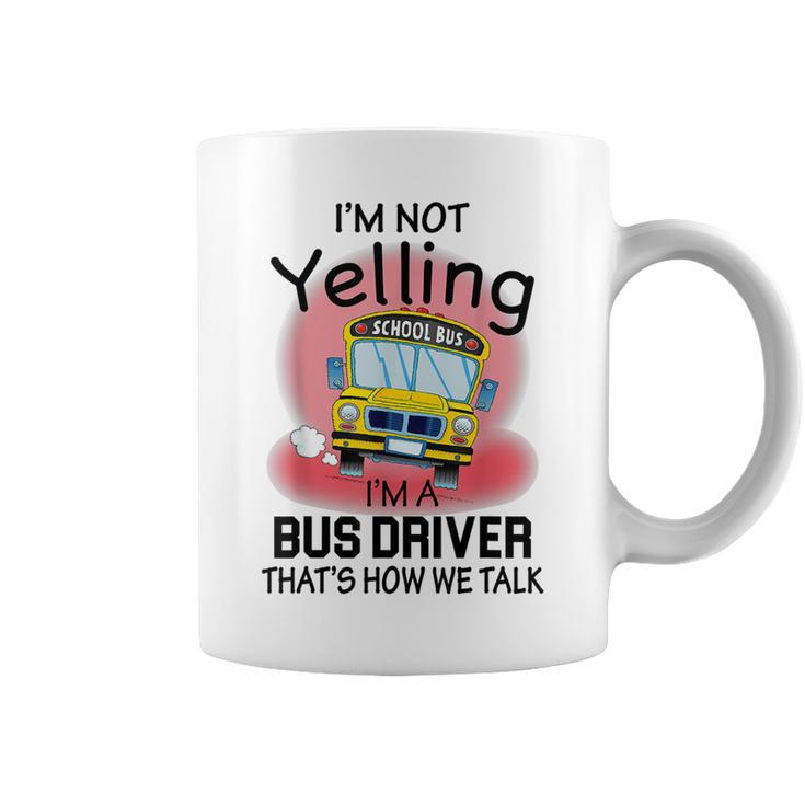 I'm Not Yelling School BusI'm A Bus Driver That's How We Coffee Mug