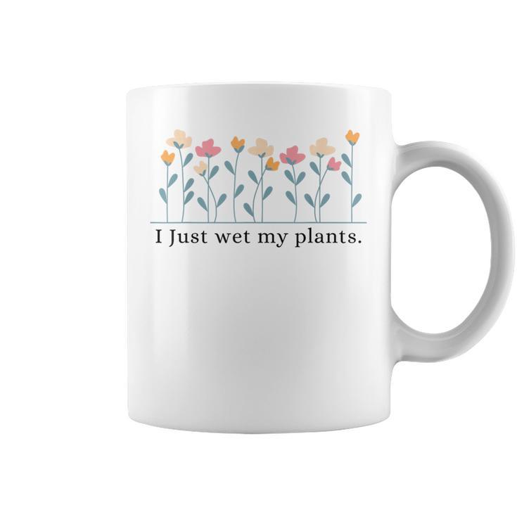 I Just Wet My Plants Gardening Plant Lover Coffee Mug