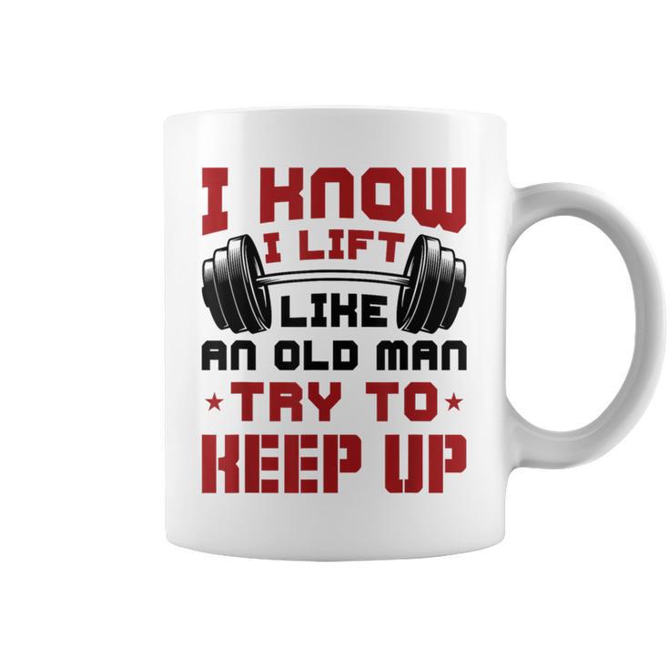 I Know I Lift Like An Old Man Try To Keep Up Fitness Gym Coffee Mug