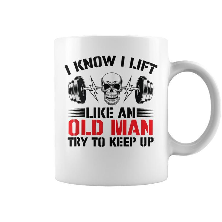 I Know I Lift Like An Old Man Try To Keep Up Gym Fitness Men Coffee Mug