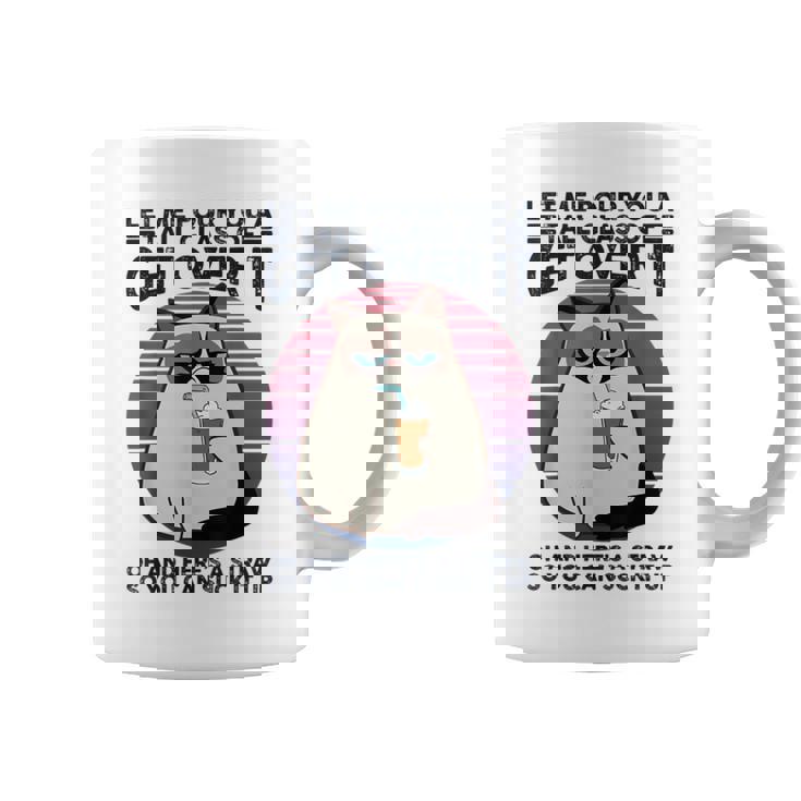 Let Me Pour You A Tall Glass Of Get Over It Cat Coffee Mug