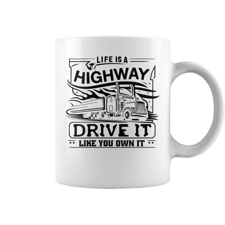 Life Is A Highway Drive It Like You Own It Trucker's Moto Coffee Mug