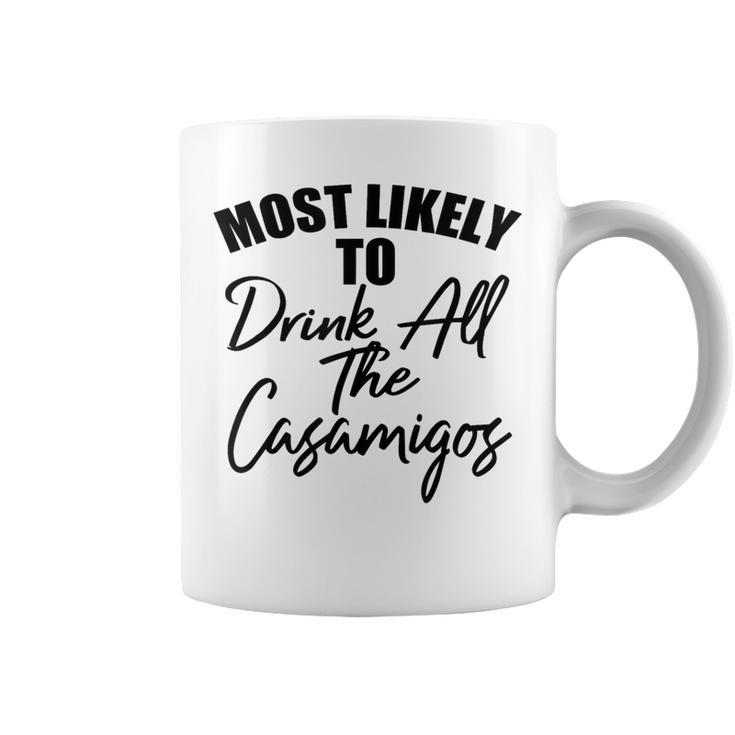 Most Likely To Drink All The Casamigos Drinkers Coffee Mug