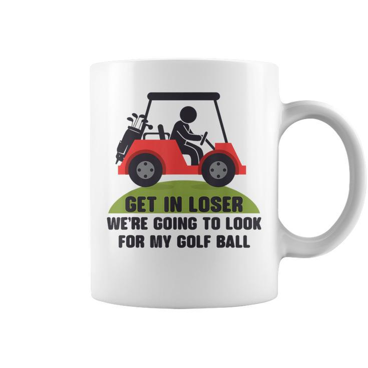 Get In Loser Golf Cart Golfer Look For My Golf Ball Golfing Coffee Mug