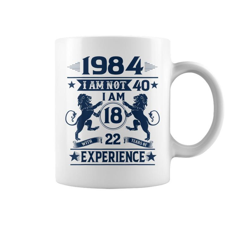 Made In 1984 I Am Not 40 I'm 18 With 22 Years Of Experience Coffee Mug