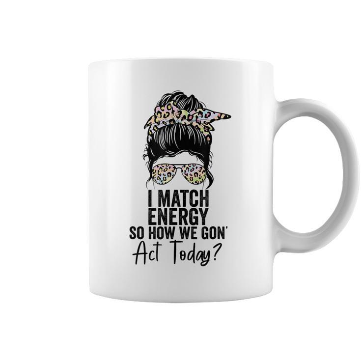 I Match Energy So How We Gon' Act Today Messy Bun Tie Dye Coffee Mug