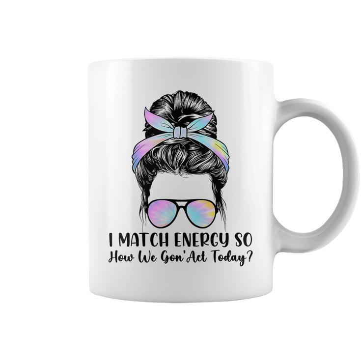 I Match Energy So How We Gone Act Today Positive Quotes Coffee Mug