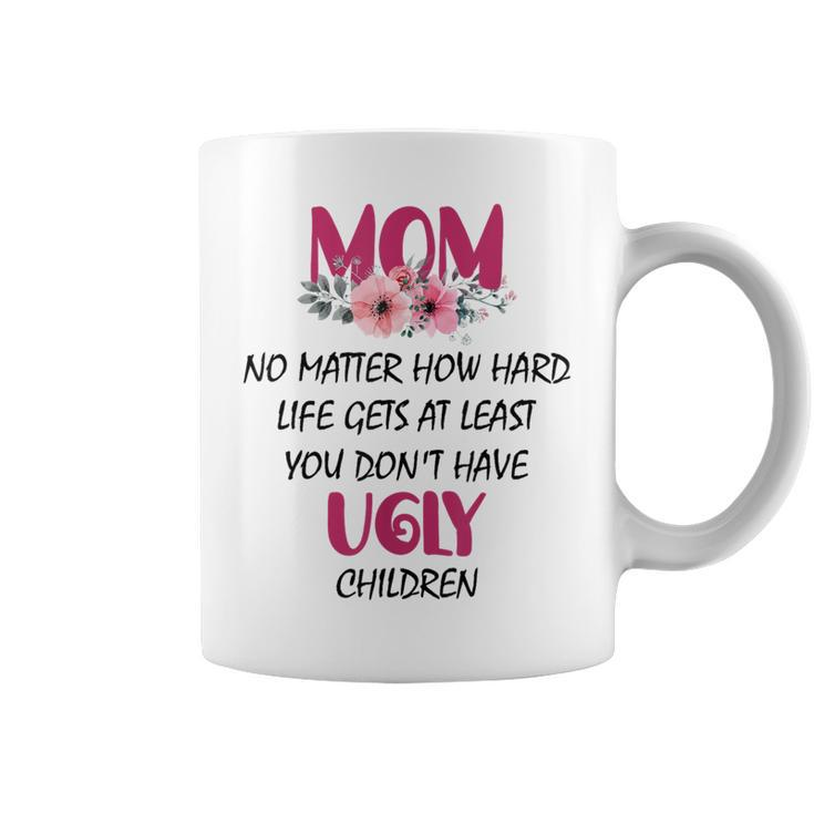 Mom At Least You Don't Have Ugly Children Womens Coffee Mug