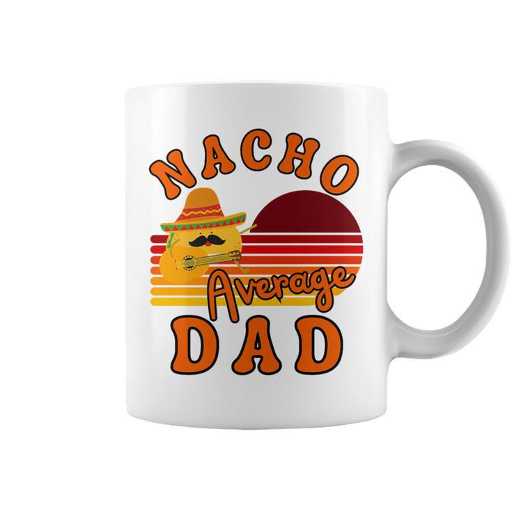 Nacho Average Dady Dad For Fathers Day Cinco De Mayo Coffee Mug