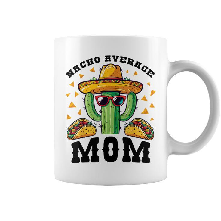 Nacho Average Mom Mexican Cactus For Mexican Moms Coffee Mug