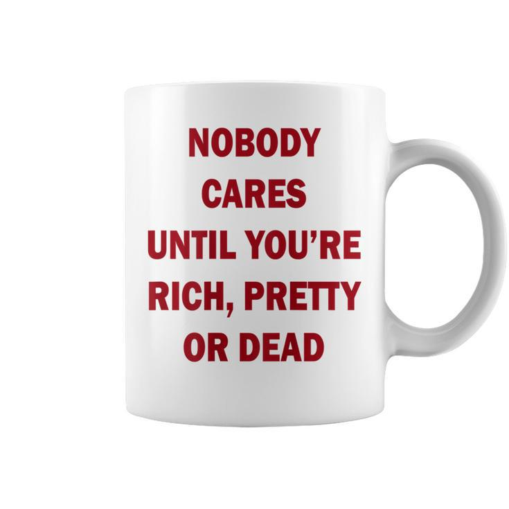 Nobody Cares Until You're Rich Pretty Or Dead On Back Coffee Mug