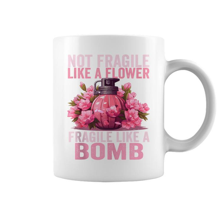 Not Fragile Like A Flower Fragile Like A Bomb Feminist Women Coffee Mug