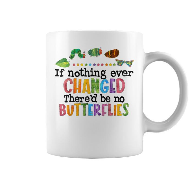 If Nothing Ever Changed There'd Be No Butterflies Coffee Mug