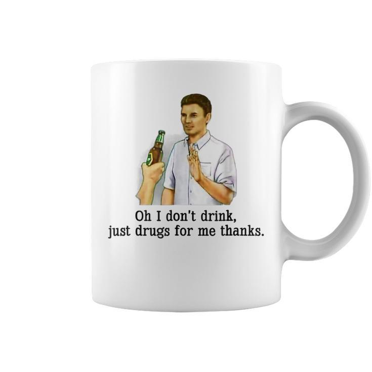 Oh I Don't Drink Just Drugs For Me Thanks Drinking Coffee Mug