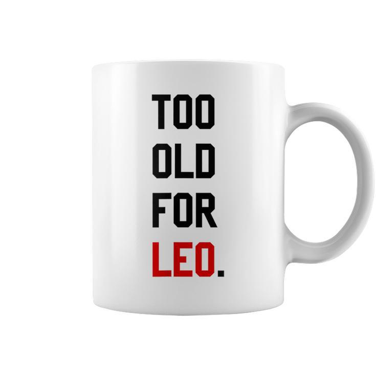 Too Old For Leo Sassy & Dry Humor Meme Coffee Mug