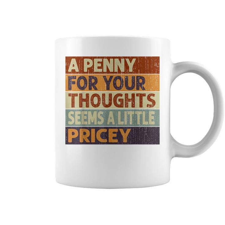 A Penny For Your Thoughts Seems A Little Pricey Quote Coffee Mug