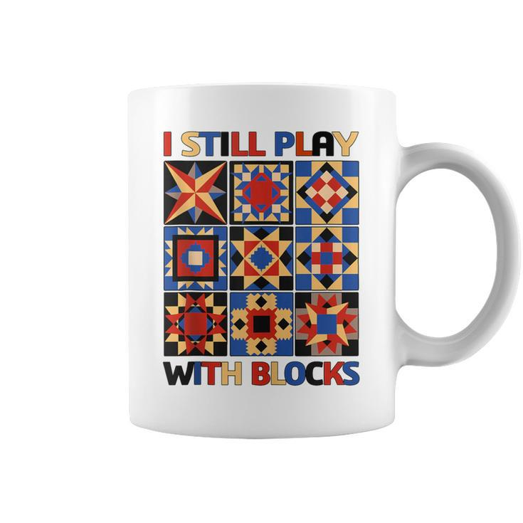 I Still Play With Blocks Quilt Blocks Quilter Coffee Mug