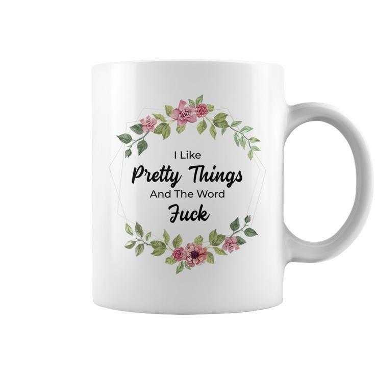 I Like Pretty Things And The Word Fuck Coffee Mug