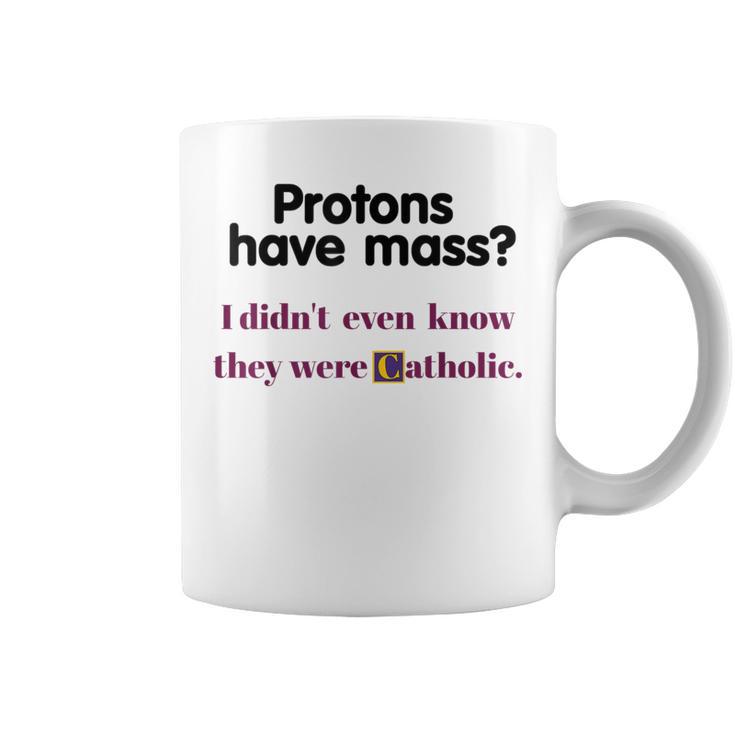 Protons Have Mass I Didn't Even Know They Were Catholic Coffee Mug