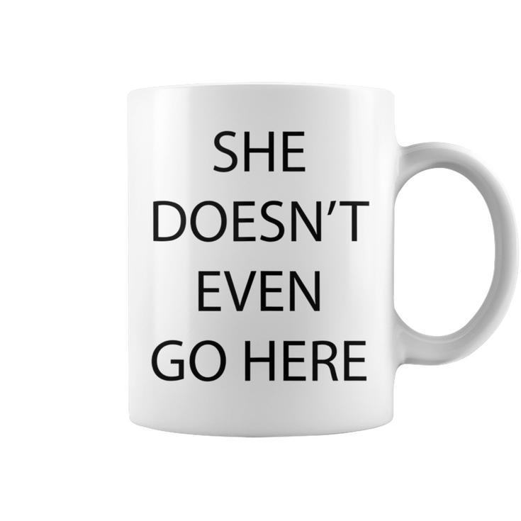 She Doesn't Even Go Here Quote Coffee Mug
