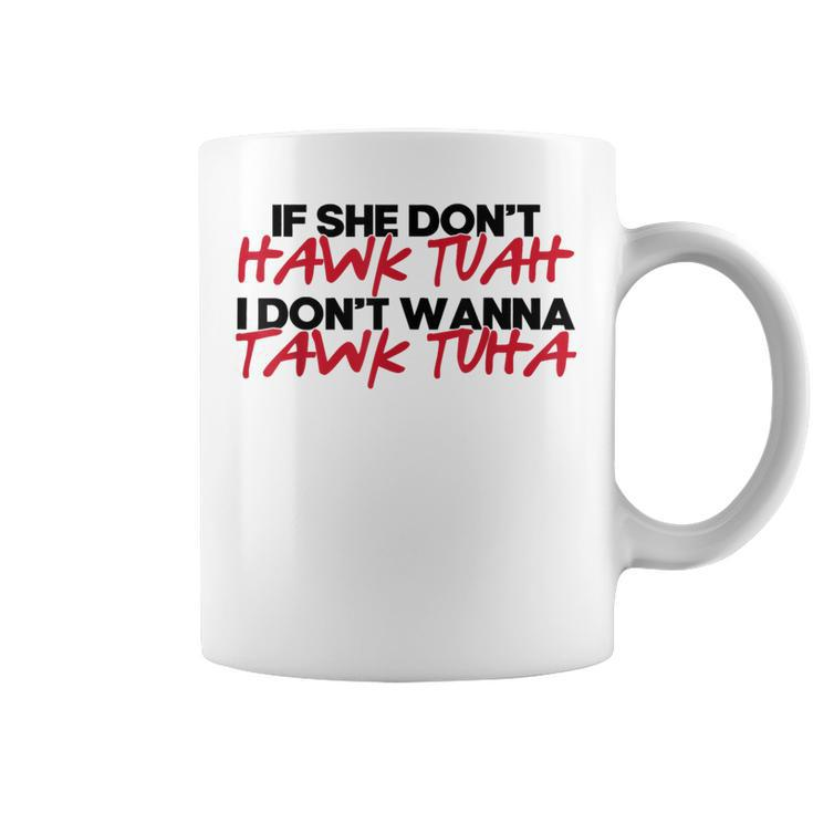 If She Don't Hawk Tuah I Won't Tawk Tuah Coffee Mug