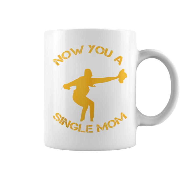 Now You A Single Mom Coffee Mug