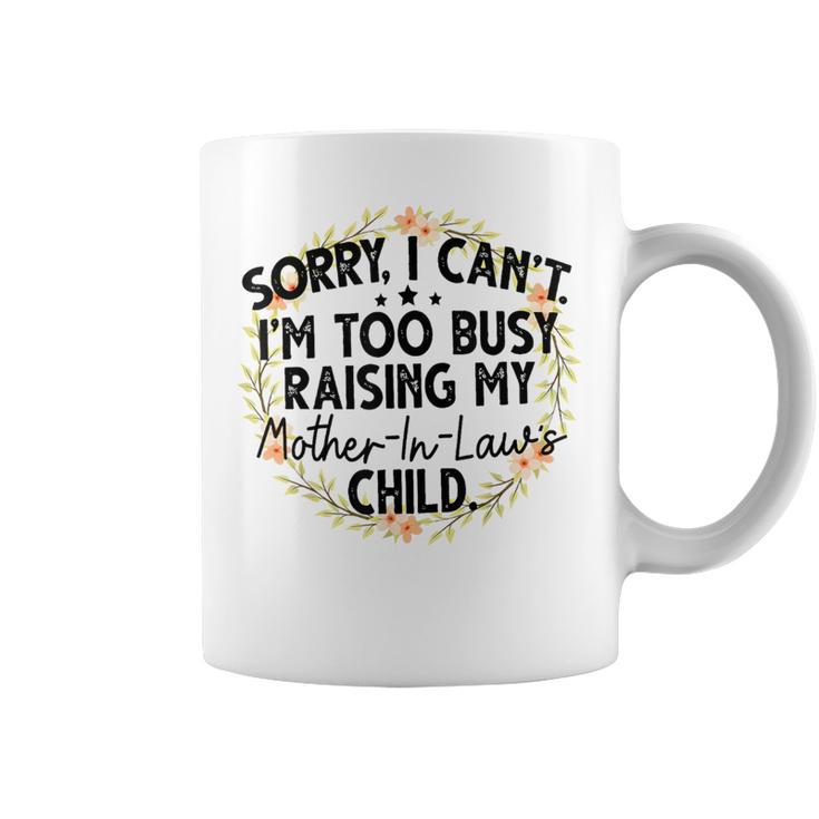 Sorry I Can't I'm Too Busy Raising My Mother-In-Law's Child Coffee Mug