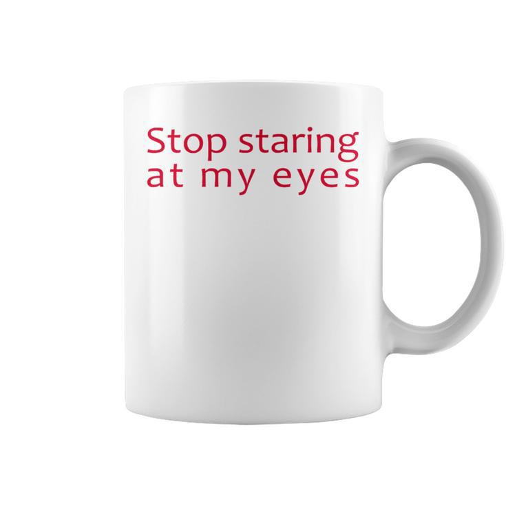 Stop Staring At My Eyes For Colored Eyes Women Coffee Mug