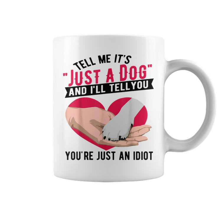 Tell Me It's Just A Dog And I'll Tell You You're An Idiot Coffee Mug