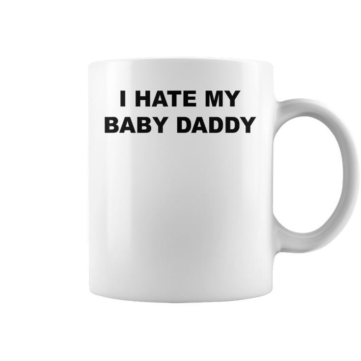 Top That Says I Hate My Baby Daddy  Coffee Mug